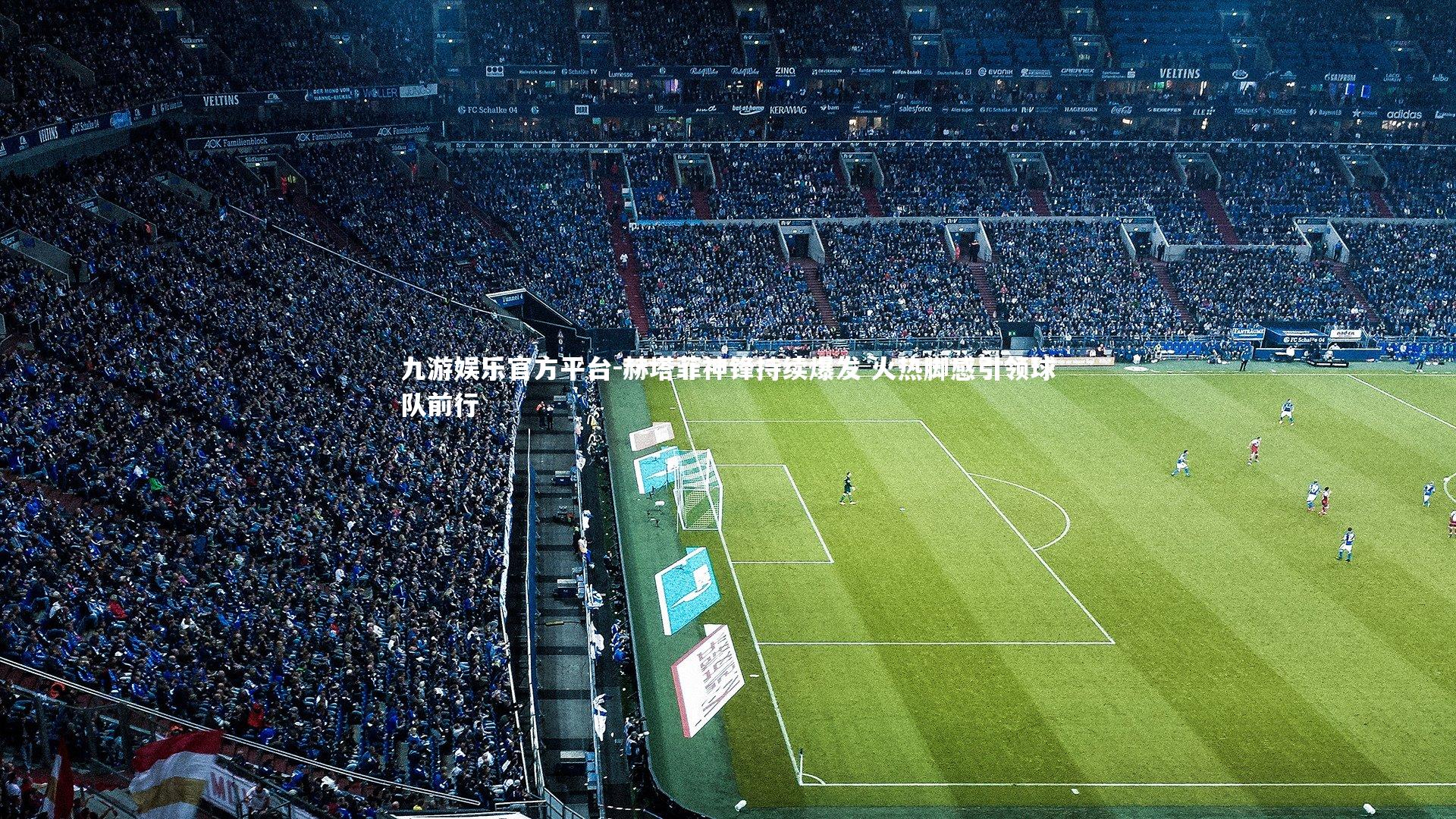 赫塔菲神锋持续爆发 火热脚感引领球队前行