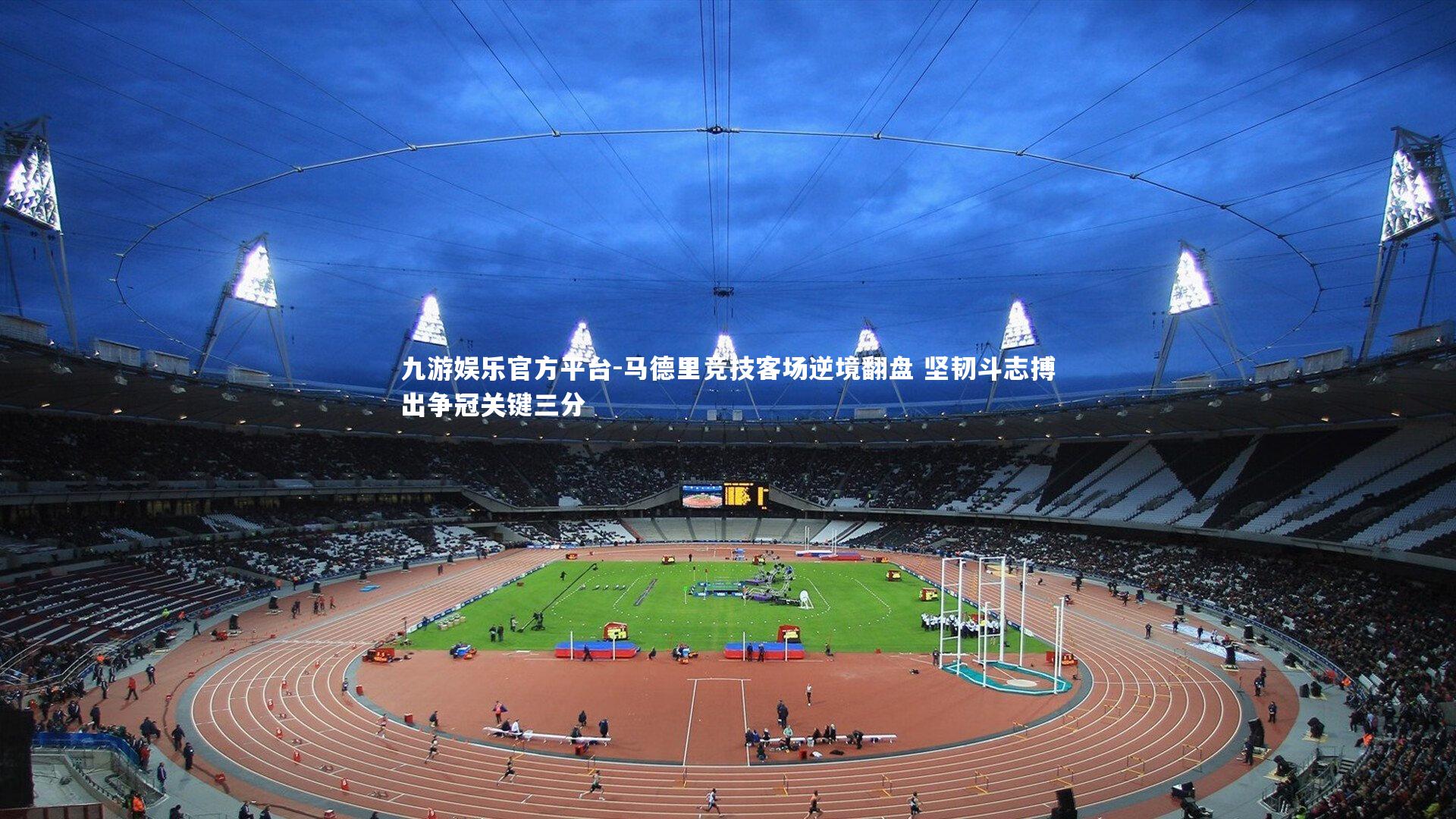 九游娱乐官方平台-马德里竞技客场逆境翻盘 坚韧斗志搏出争冠关键三分