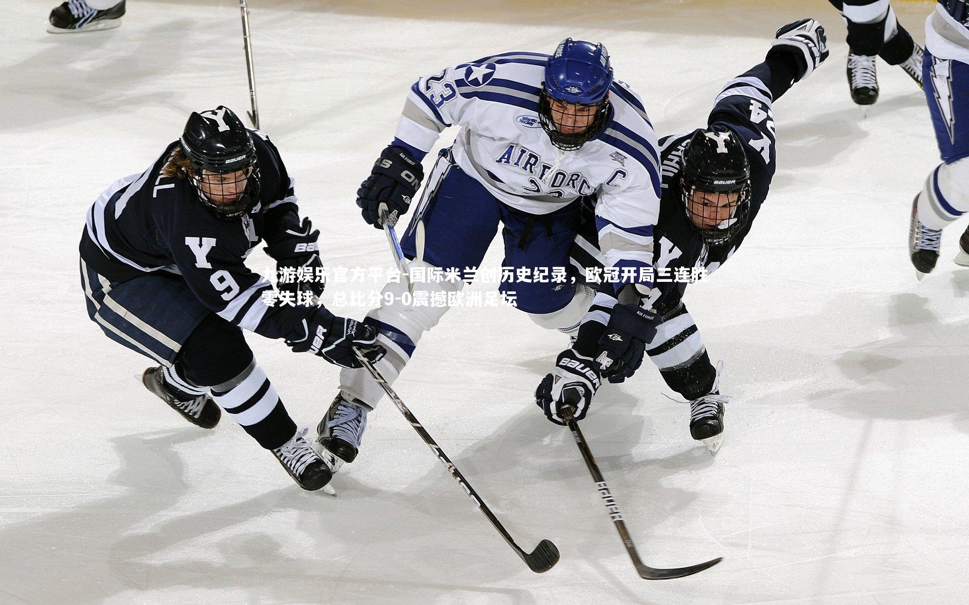 九游娱乐官方平台-国际米兰创历史纪录，欧冠开局三连胜零失球，总比分9-0震撼欧洲足坛