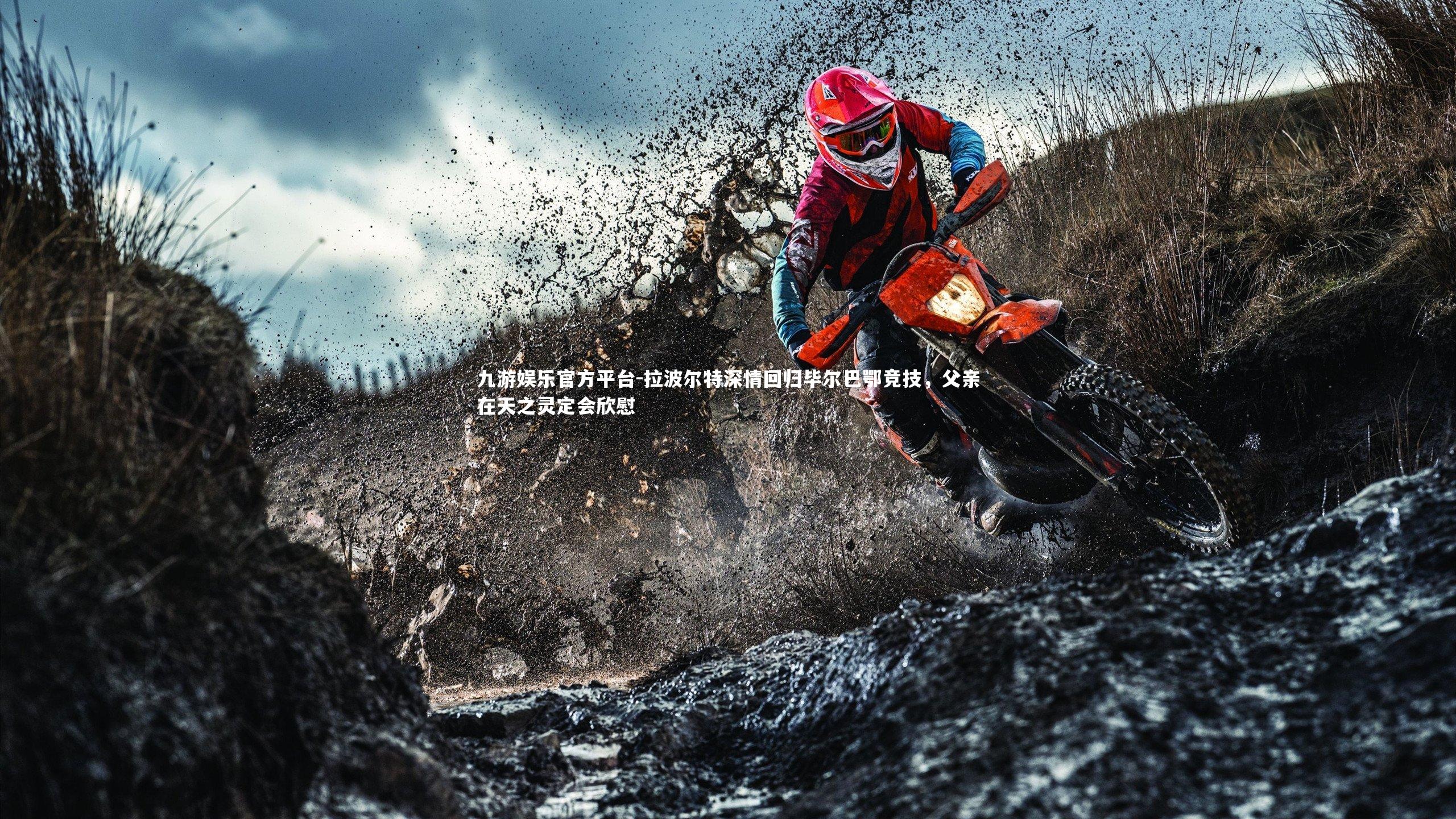 九游娱乐官方平台-拉波尔特深情回归毕尔巴鄂竞技,父亲在天之灵定会欣慰