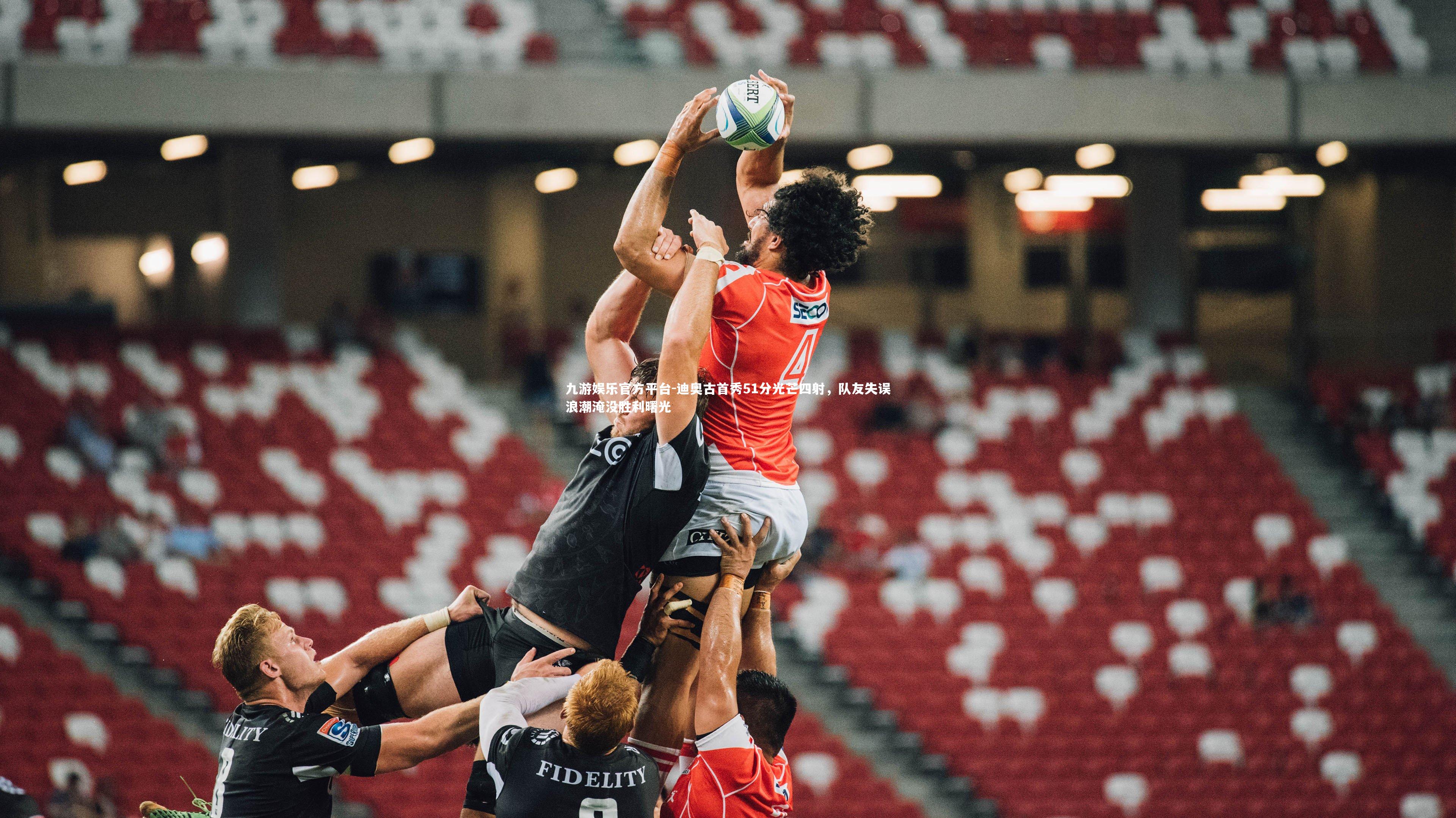 迪奥古首秀51分光芒四射，队友失误浪潮淹没胜利曙光