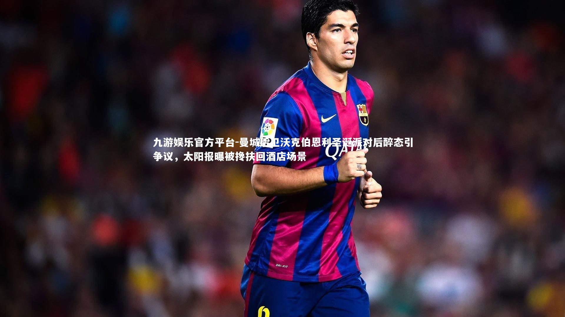 曼城后卫沃克伯恩利圣诞派对后醉态引争议，太阳报曝被搀扶回酒店场景