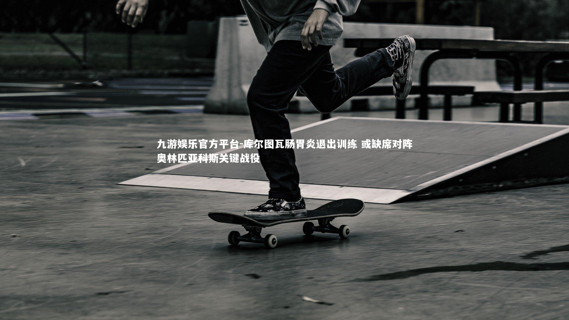 九游娱乐官方平台-库尔图瓦肠胃炎退出训练 或缺席对阵奥林匹亚科斯关键战役